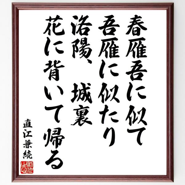 直江兼続の名言「春雁吾に似て、吾雁に似たり、洛陽、城裏、花に背いて帰る」手書き書道色紙額／受注後の毛...