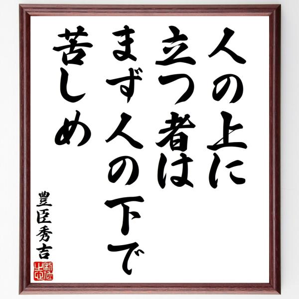 豊臣秀吉の名言「人の上に立つ者は、ま」手書き書道色紙額／受注後の毛筆直筆