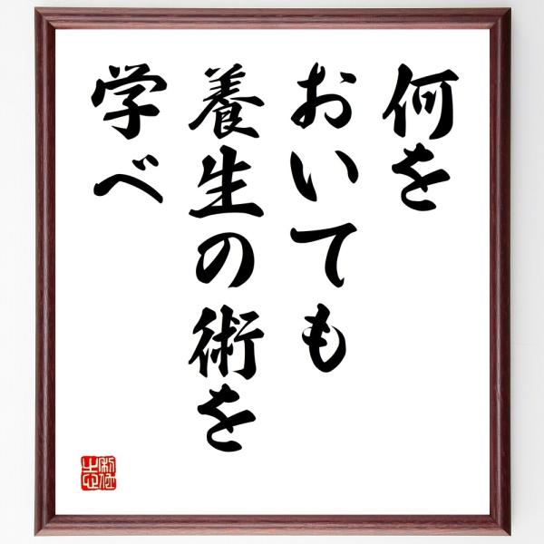 名言「何をおいても養生の術を学べ」直筆書道色紙額／受注後直筆