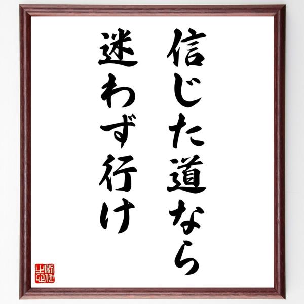 名言「信じた道なら、迷わず行け」直筆書道色紙額／受注後直筆