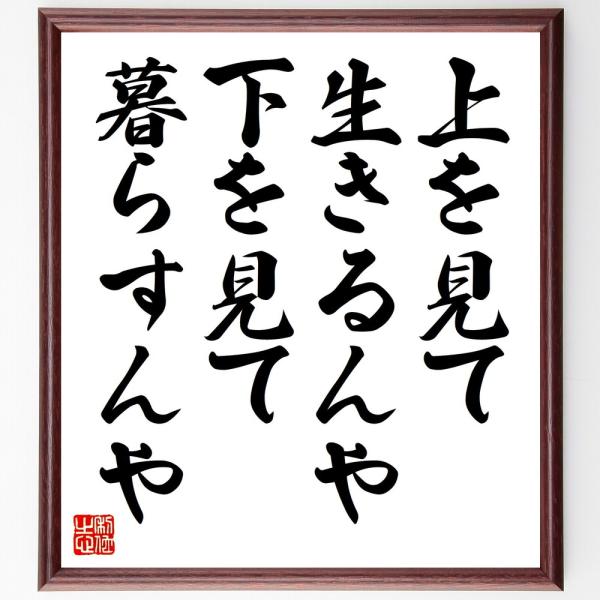 名言「上を見て生きるんや、下を見て暮らすんや」直筆書道色紙額／受注後直筆