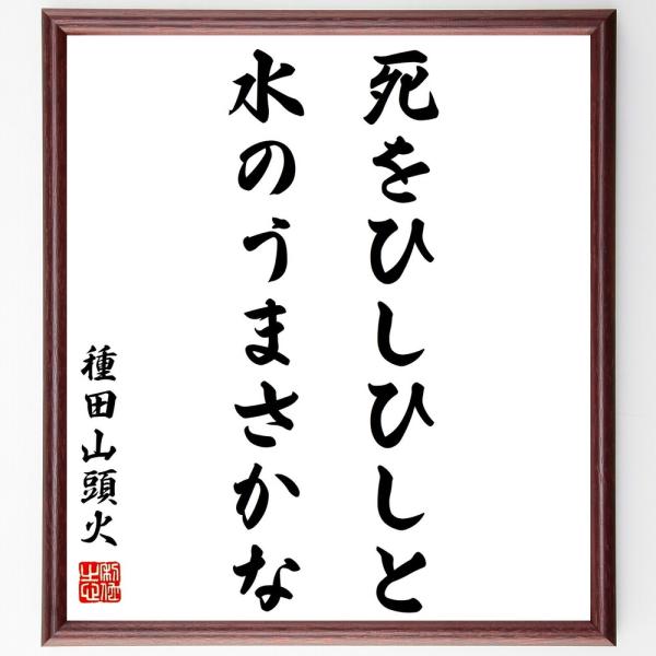種田山頭火の名言「死をひしひしと水のうまさかな」手書き書道色紙額／受注後の毛筆直筆