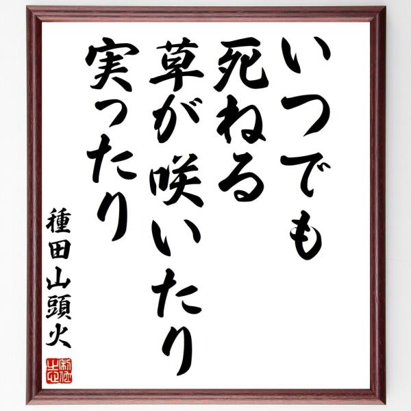 種田山頭火の短歌・俳句「いつでも死ねる草が咲いたり実ったり」手書き書道色紙額／受注後の毛筆直筆