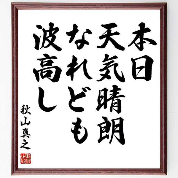 秋山真之の名言「本日、天気晴朗なれども波高し」手書き書道色紙額／受注後の毛筆直筆