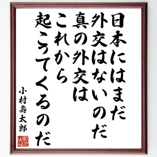 小村壽太郎の名言「日本には、まだ外交はないのだ、真の外交はこれから起こってくるのだ」額付き書道色紙／...