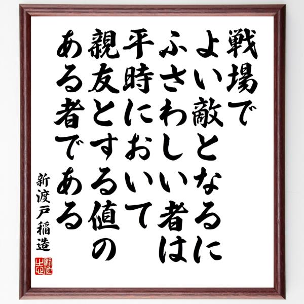 新渡戸稲造の名言「戦場でよい敵となるにふさわしい者は、平時において親友とする値のある者である」手書き...