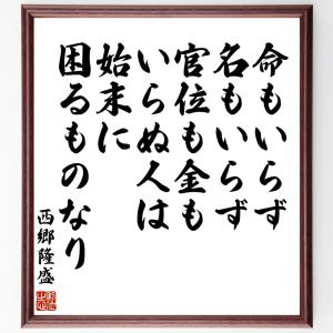 西郷隆盛の名言「命もいらず、名もいらず、官位も金もいらぬ人は、始末に困るものなり」額付き書道色紙／受注後直筆｜rittermind