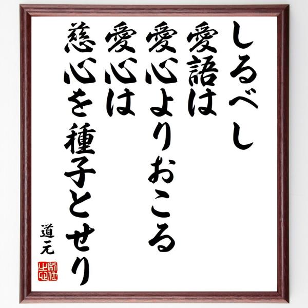 道元の名言「しるべし、愛語は愛心よりおこる、愛心は慈心を種子とせり」手書き書道色紙額／受注後の毛筆直...