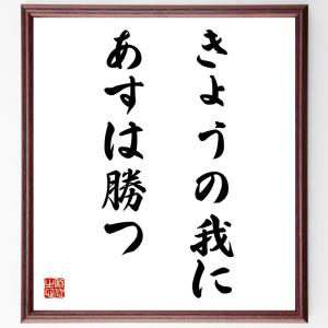 名言「きょうの我にあすは勝つ」額付き書道色紙／受注後直筆｜rittermind