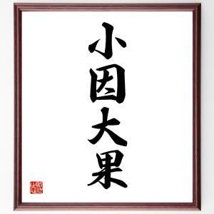 四字熟語「小因大果」額付き書道色紙／受注後直筆