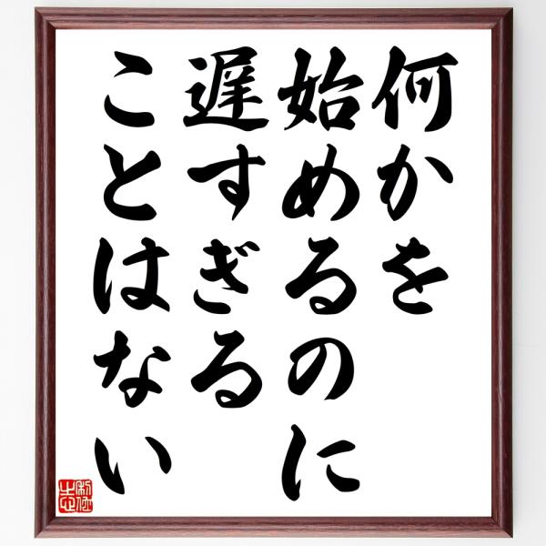 名言「何かを始めるのに遅すぎることはない」額付き書道色紙／受注後直筆