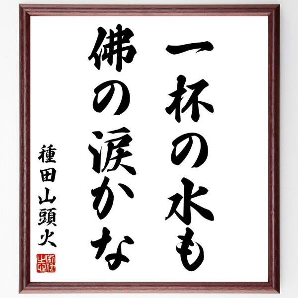 種田山頭火の短歌・俳句「一杯の水も、佛の涙かな」手書き書道色紙額／受注後の毛筆直筆