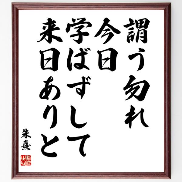 朱熹（朱子）の名言「謂う勿れ、今日学ばずして来日ありと」手書き書道色紙額／受注後の毛筆直筆