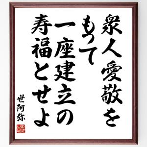 世阿弥の名言「衆人愛敬をもって一座建立の寿福とせよ」額付き書道色紙／受注後直筆｜rittermind