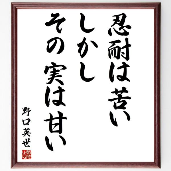 野口英世の名言「忍耐は苦い、しかし、その実は甘い」手書き書道色紙額／受注後の毛筆直筆