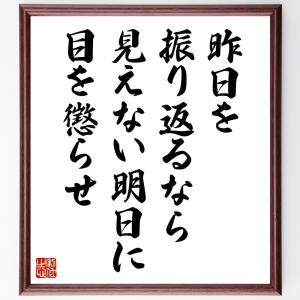 名言「昨日を振り返るなら、見えない明日に目を懲らせ」額付き書道色紙／受注後直筆｜rittermind