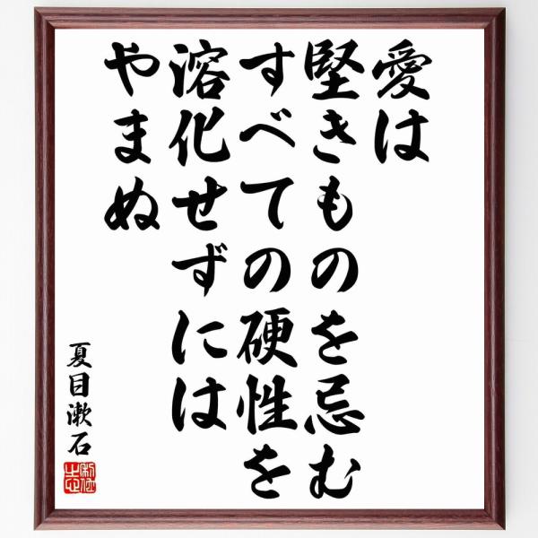夏目漱石の名言「愛は堅きものを忌む、すべての硬性を溶化せずにはやまぬ」手書き書道色紙額／受注後の毛筆...