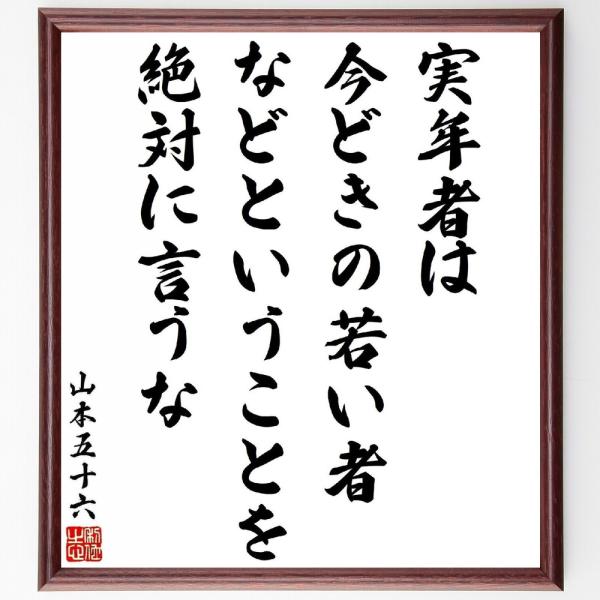 山本五十六の名言「実年者は、今どきの若い者などということを絶対に言うな」手書き書道色紙額／受注後の毛...