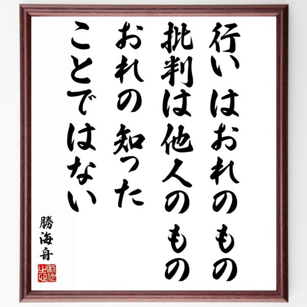 勝海舟の名言「行いはおれのもの、批判は他人のもの、おれの知ったことではない」額付き書道色紙／受注後直...