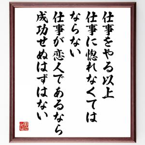 名言「仕事をやる以上、仕事に惚れなくてはならない、仕事が恋人であるなら、成功せぬはずはない」額付き書道色紙／受注後直筆｜rittermind