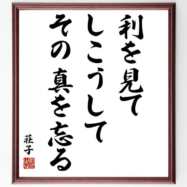 荘子の名言「利を見てしこうして、その真を忘る」手書き書道色紙額／受注後の毛筆直筆