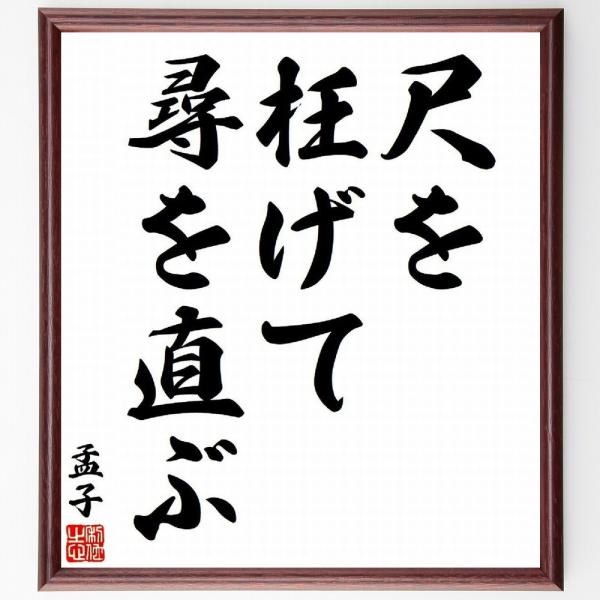 孟子の名言「尺を枉げて尋を直ぶ」手書き書道色紙額／受注後の毛筆直筆