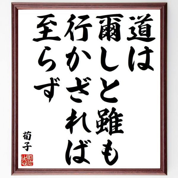 荀子の名言「道は爾しと雖も、行かざれば至らず」手書き書道色紙額／受注後の毛筆直筆