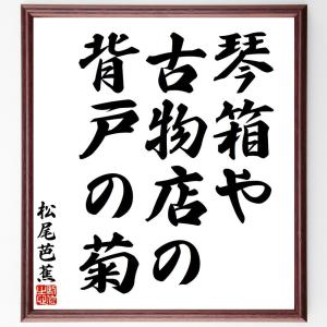 松尾芭蕉の俳句・短歌「琴箱や、古物店の、背戸の菊」額付き書道色紙／受注後直筆｜rittermind