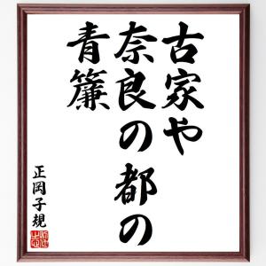 正岡子規の俳句・短歌「古家や、奈良の都の、青簾」額付き書道色紙／受注後直筆｜rittermind