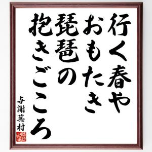 与謝蕪村の俳句・短歌「行く春や、おもたき琵琶の、抱きごころ」額付き書道色紙／受注後直筆