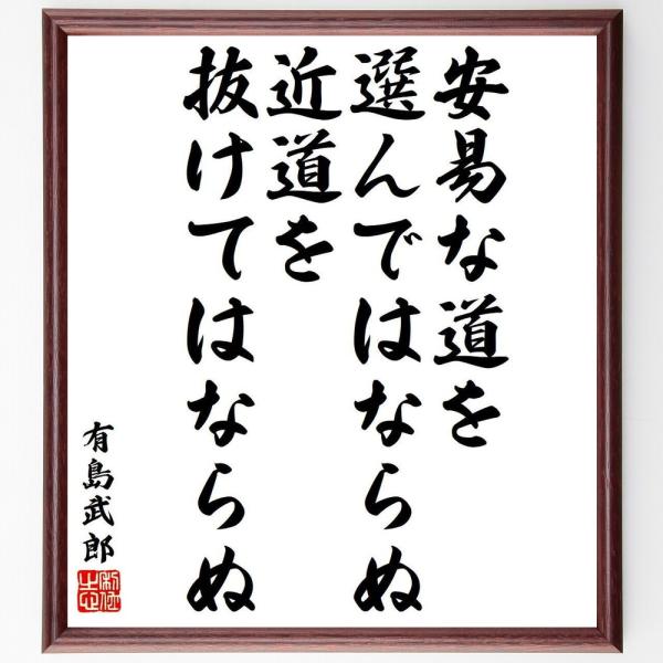 有島武郎の名言「安易な道を選んではならぬ、近道を抜けてはならぬ」額付き書道色紙／受注後直筆