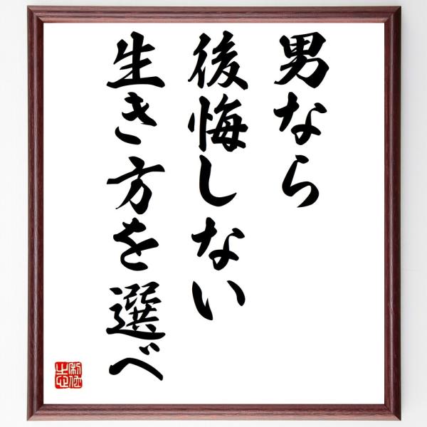 名言「男なら後悔しない生き方を選べ」額付き書道色紙／受注後直筆