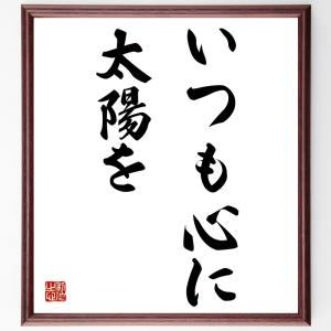 名言「いつも心に太陽を」手書き書道色紙額／受注後の毛筆直筆