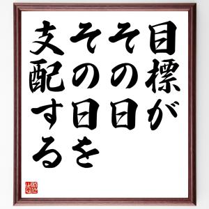 名言「目標がその日その日を支配する」額付き書道色紙／受注後直筆