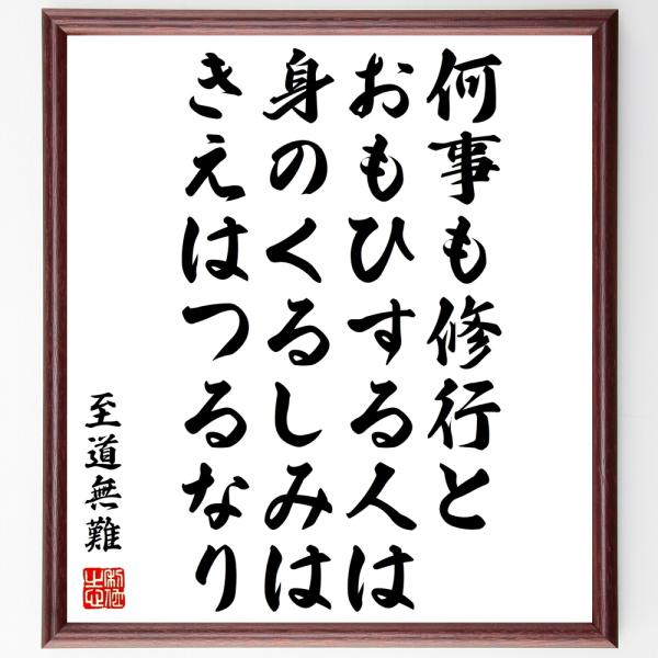 至道無難の名言「何事も修行とおもひする人は身のくるしみはきえはつるなり」額付き書道色紙／受注後直筆