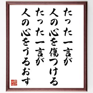 名言「たった一言が人の心を傷つける、たった一言が人の心をうるおす」額付き書道色紙／受注後直筆