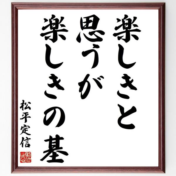 松平定信の名言「楽しきと思うが楽しきの基」手書き書道色紙額／受注後の毛筆直筆