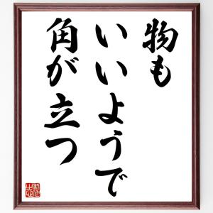 名言「物もいいようで角が立つ」額付き書道色紙／受注後直筆