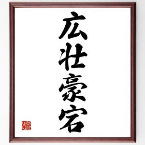 四字熟語「広壮豪宕」額付き書道色紙／受注後直筆｜rittermind