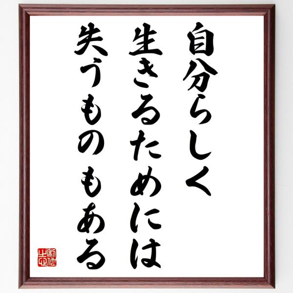 名言「自分らしく生きるためには失うものもある」額付き書道色紙／受注後直筆