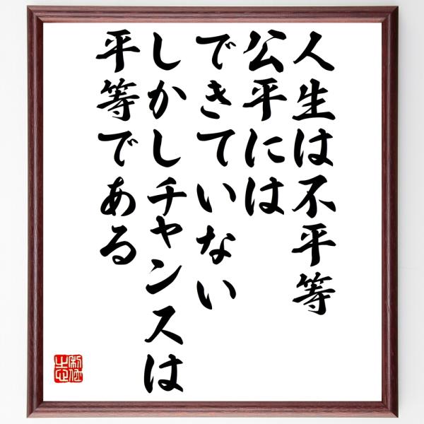 名言「人生は不平等、公平にはできていない、しかしチャンスは平等である」額付き書道色紙／受注後直筆