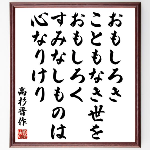 高杉晋作の名言「おもしろきこともなき世をおもしろく、すみなしものは心なりけり」手書き書道色紙額／受注...