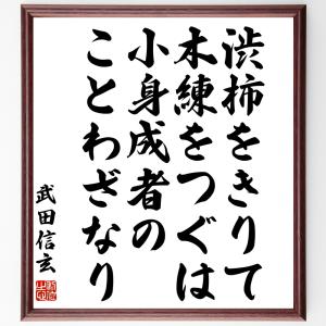 武田信玄の名言「渋柿をきりて木練をつぐは、小身成者のことわざなり」額付き書道色紙／受注後直筆｜rittermind