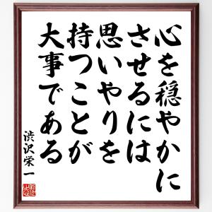 渋沢栄一の名言「心を穏やかにさせるには思いやりを持つことが大事である」額付き書道色紙／受注後直筆