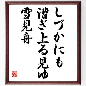 名言「しづかにも、漕ぎ上る見ゆ、雪見舟」額付き書道色紙／受注後直筆｜rittermind