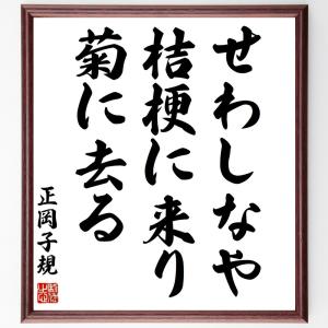 正岡子規の名言「せわしなや、桔梗に来り、菊に去る」額付き書道色紙／受注後直筆｜rittermind