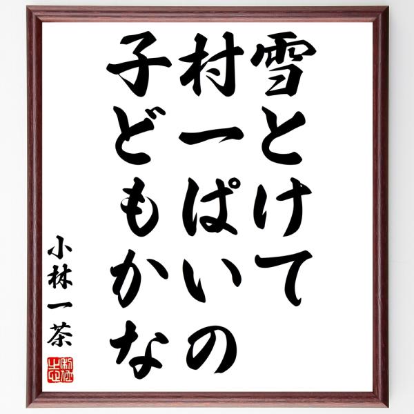 小林一茶の名言「雪とけて、村一ぱいの、子どもかな」額付き書道色紙／受注後直筆