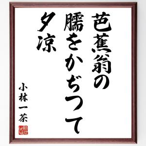 小林一茶の名言「芭蕉翁の、臑をかぢつて、夕凉」額付き書道色紙／受注後直筆｜rittermind