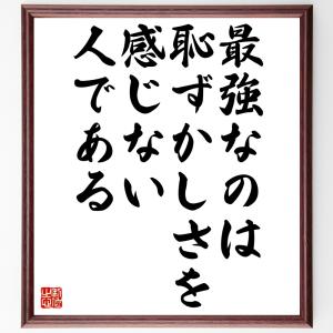 名言「最強なのは恥ずかしさを感じない人である」額付き書道色紙／受注後直筆｜rittermind