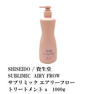 SHISEIDO / 資生堂 SUBLIMIC  AIRY FROW/ サブリミック エアリーフロー トリートメント a 1000g